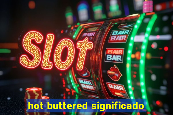 hot buttered significado